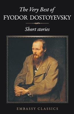 The Very Best Of Fyodor Dostoyevsky by Dostoyevsky, Fyodor