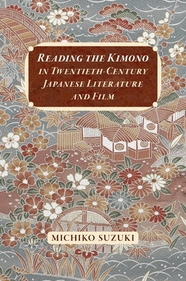 Reading the Kimono in Twentieth-Century Japanese Literature and Film by Suzuki, Michiko