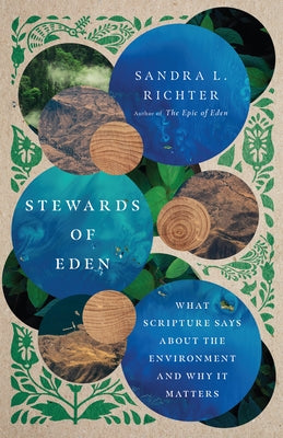 Stewards of Eden: What Scripture Says About the Environment and Why It Matters by Richter, Sandra L.