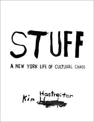 Stuff: A New York Life of Cultural Chaos by Hastreiter, Kim