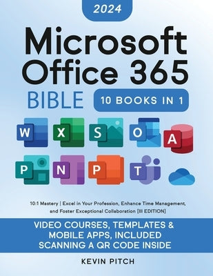 Microsoft Office 365 Bible: 10:1 Mastery Excel in Your Profession, Enhance Time Management, and Foster Exceptional Collaboration [III EDITION] by Pitch, Kevin