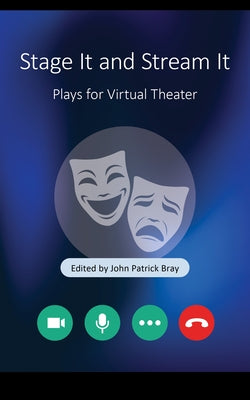 Stage It and Stream It: Plays for Virtual Theater by Bray, John Patrick