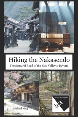 Hiking the Nakasendo: The Samurai Road of the Kiso Valley and Beyond by Whitehead, Jesse