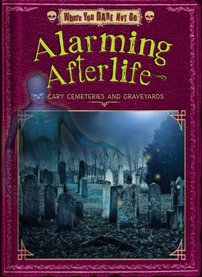 Alarming Afterlife: Scary Cemeteries and Graveyards by Allen, Judy