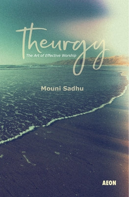 Theurgy: The Art of Effective Worship by Sadhu, Mouni