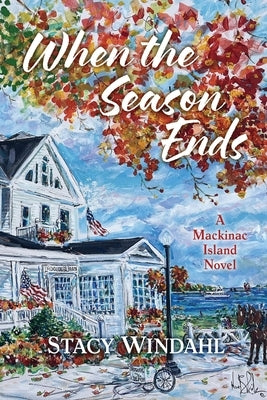 When the Season Ends: A Mackinac Island Novel by Windahl, Stacy