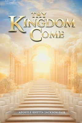 Thy Kingdom Come by Jackson-Fair, Apostle Rhetta