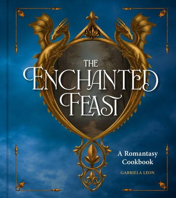The Enchanted Feast: A Romantasy Cookbook by Leon, Gabriela