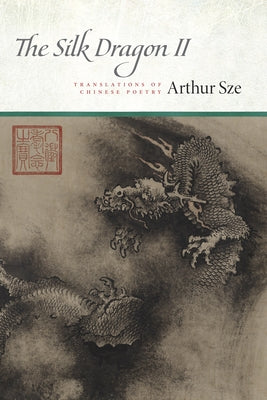 The Silk Dragon II: Translations of Chinese Poetry by Sze, Arthur