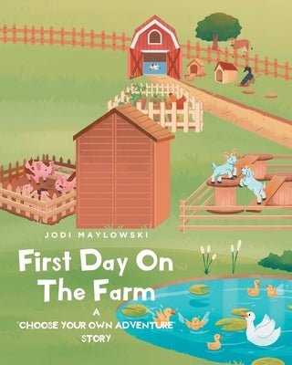 First Day On The Farm: A "Choose Your Own Adventure" Story by Maylowski, Jodi