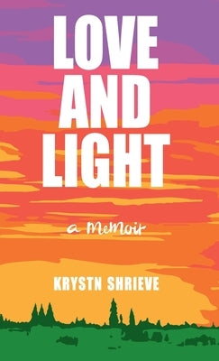 Love and Light: How My Cancer Banished Darkness for All Time by Shrieve, Krystn