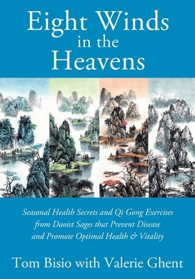 Eight Winds in the Heavens: Seasonal Health Secrets and Qi Gong Exercises from Daoist Sages that Prevent Disease and Promote Optimal Health & Vita by Bisio, Tom