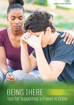 Being There: Tips for Supporting a Friend in Crisis by Currie-McGhee, Leanne