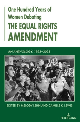 One Hundred Years of Women Debating the Equal Rights Amendment: An Anthology, 1923-2023 by Lehn, Melody