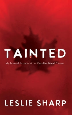 Tainted: My Personal Account of the Canadian Blood Disaster by Sharp, Leslie