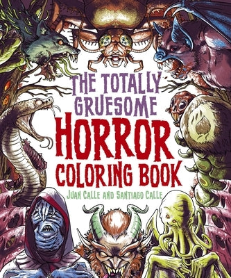 The Totally Gruesome Horror Coloring Book by Calle, Juan