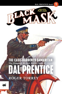 The Case-Hardened Samaritan: The Complete Black Mask Cases of Dal Prentice, Volume 1 by Torrey, Roger