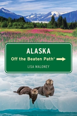 Alaska Off the Beaten Path(r) by Maloney, Lisa