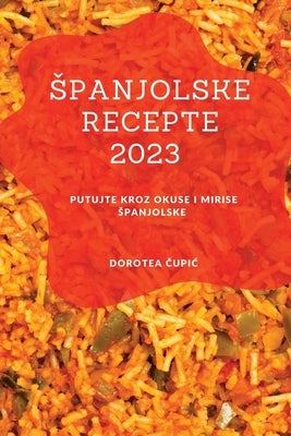 Spanjolske recepte 2023: Putujte kroz okuse i mirise Spanjolske by &#268;upic, Dorotea