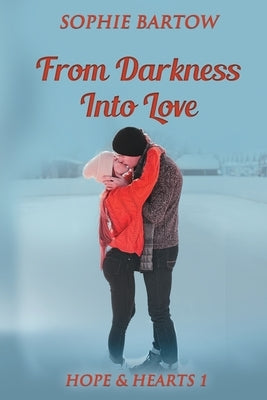 From Darkness into Love: A Small-Town, Second-Chance Mystery Romance by Bartow, Sophie