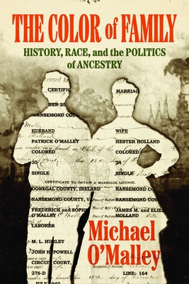 The Color of Family: History, Race, and the Politics of Ancestry by O'Malley, Michael