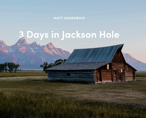 3 Days in Jackson Hole by Grandbois, Matt