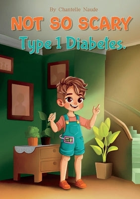 Not So Scary: Type 1 Diabetes by Naude, Chantelle