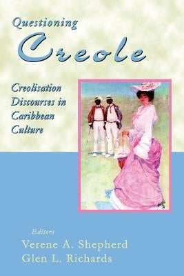Questioning Creole: Creolisation Discourses in Caribbean Culture by Shepherd, Verene A.