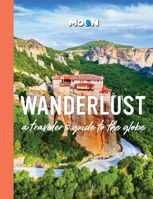 Wanderlust: A Traveler's Guide to the Globe by Moon Travel Guides