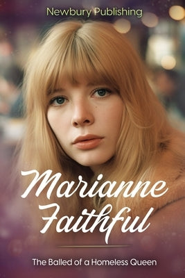 Marianne Faithful: The Ballad of a Homeless Queen by Publishing, Newbury