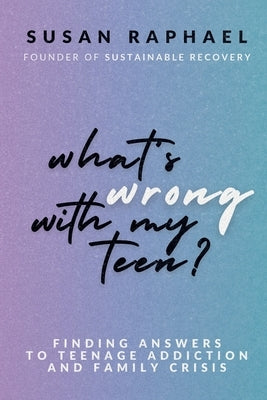 What's Wrong with My Teen? by Raphael, Susan