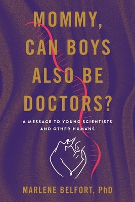 Mommy, Can Boys Also Be Doctors?: A Message to Young Scientists and Other Humans by Belfort, Marlene