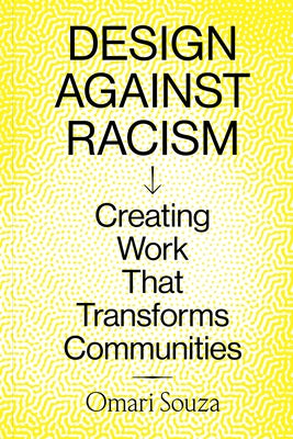 Design Against Racism: Creating Work That Transforms Communities by Souza, Omari