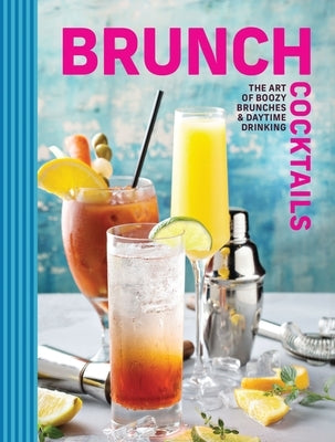 Brunch Cocktails: The Art of Boozy Brunches and Daytime Drinking by Cider Mill Press