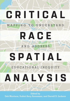 Critical Race Spatial Analysis: Mapping to Understand and Address Educational Inequity by Morrison, Deb