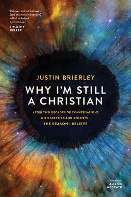 Why I'm Still a Christian: After Two Decades of Conversations with Skeptics and Atheists--The Reason I Believe by Brierley, Justin