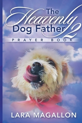 The Heavenly Dog Father Prayer Book 2 by Magallon, Lara M.