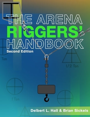 The Arena Riggers' Handbook, Second Edition by Sickels, Brian