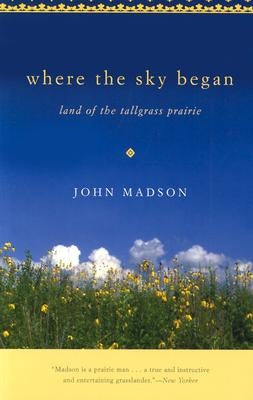 Where the Sky Began: Land of the Tallgrass Prairie by Madson, John