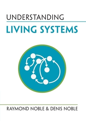 Understanding Living Systems by Noble, Raymond
