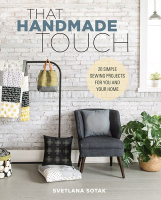 That Handmade Touch: 20 Simple Sewing Projects for You and Your Home by Sotak, Svetlana