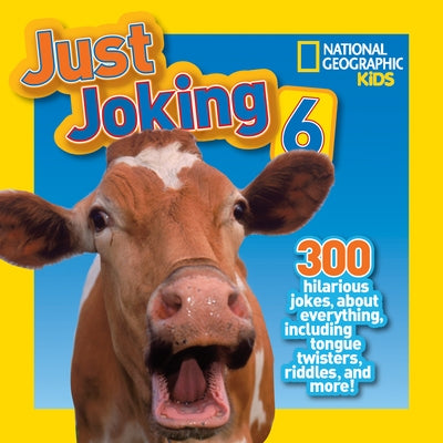 National Geographic Kids Just Joking 6: 300 Hilarious Jokes, about Everything, Including Tongue Twisters, Riddles, and More! by National Geographic Kids