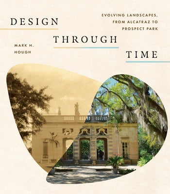 Design Through Time: Evolving Landscapes, from Alcatraz to Prospect Park by Hough, Mark H.