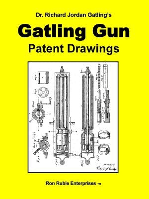 Dr. Richard Jordan Gatling's GATLING GUN PATENT DRAWINGS by Ruble, Ron