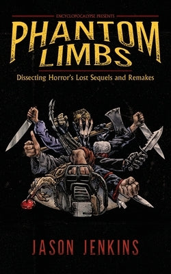Phantom Limbs: Dissecting Horror's Lost Sequels and Remakes by Jenkins, Jason
