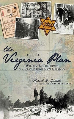The Virginia Plan: William B. Thalhimer & a Rescue from Nazi Germany by Gillette, Robert H.