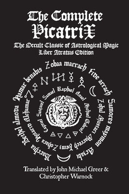 The Complete Picatrix: The Occult Classic of Astrological Magic Liber Atratus Edition by Greer, John Michael