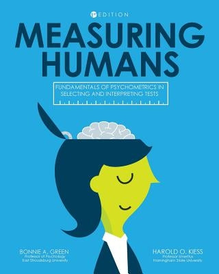 Measuring Humans: Fundamentals of Psychometrics in Selecting and Interpreting Tests by Green, Bonnie a.