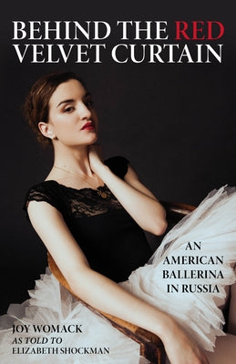 Behind the Red Velvet Curtain: An American Ballerina in Russia by Womack, Joy