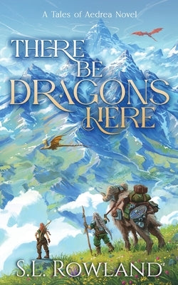 There Be Dragons Here: A Cozy Fantasy Adventure by Rowland, S. L.